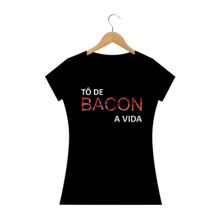 Nome do produtoCamiseta Feminina Tô de Bacon a vida