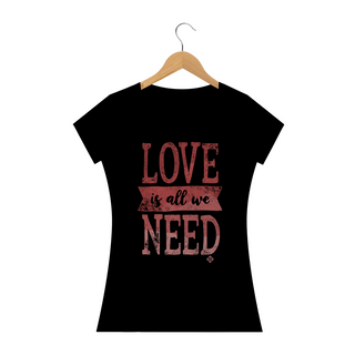 Camiseta Feminina Love Is All We Need