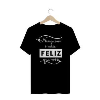 Camiseta Masculina - Frases de Hinos - Ninguém é mais feliz que nós