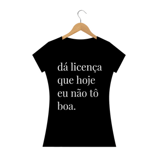 Baby look DÁ LICENÇA QUE HOJE EU NÃO TÔ BOA