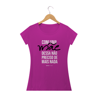 Nome do produtoCom uma mãe dessa não preciso de mais nada, Camiseta Feminina, Bluza.com.br