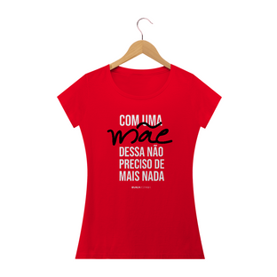 Nome do produtoCom uma mãe dessa não preciso de mais nada, Camiseta Feminina, Bluza.com.br