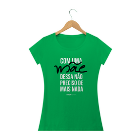 Com uma mãe dessa não preciso de mais nada, Camiseta Feminina, Bluza.com.br