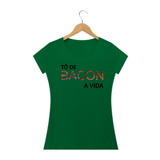 Nome do produtoCamiseta Feminina Tô de Bacon com a Vida