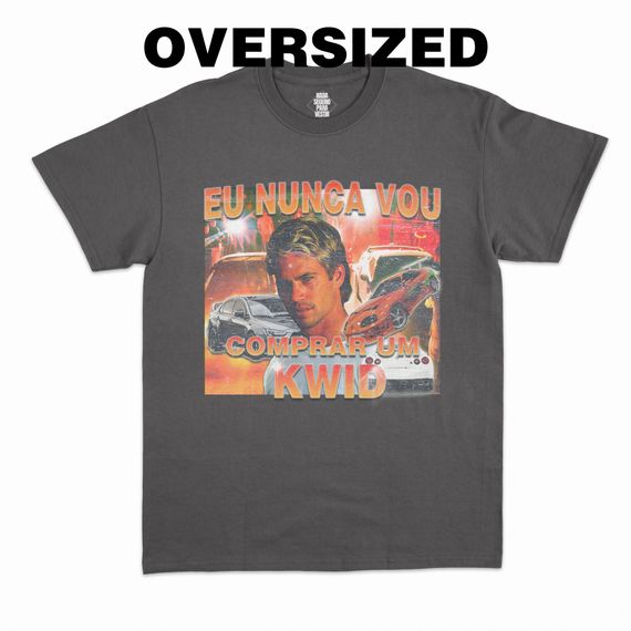 Camiseta Oversized - Eu Nunca Vou Comprar Um Kwid