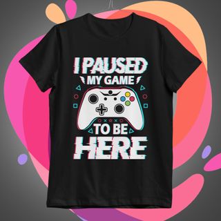 I paused my game to be here Camiseta