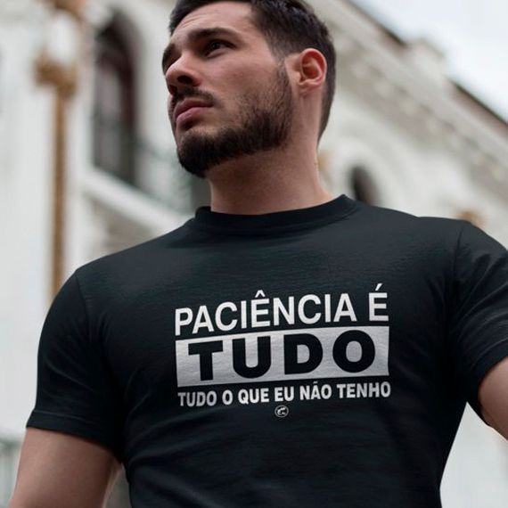 Camiseta Paciência é tudo, tudo o que eu não tenho