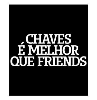 CHAVES É MELHOR QUE FRIENDS