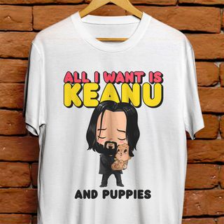 Camiseta Unissex - All i want is keanu and puppies