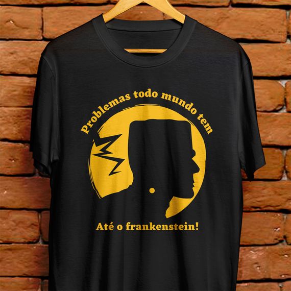 Camiseta Unissex - Problemas todo mundo tem, até o frankenstein!