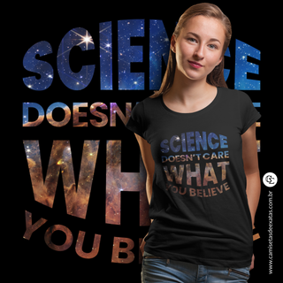 SCIENCE DOESN'T CARE WHAT YOU BELIEVE