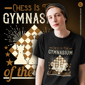 CHESS IS THE GYMNASIUM OF THE MIND