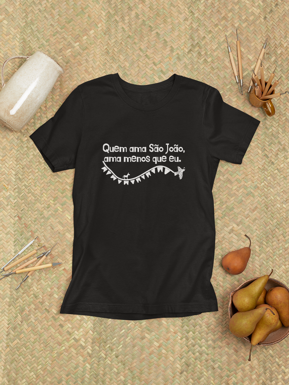 Camiseta Unissex - São João / Quem ama São João, ama menos que eu