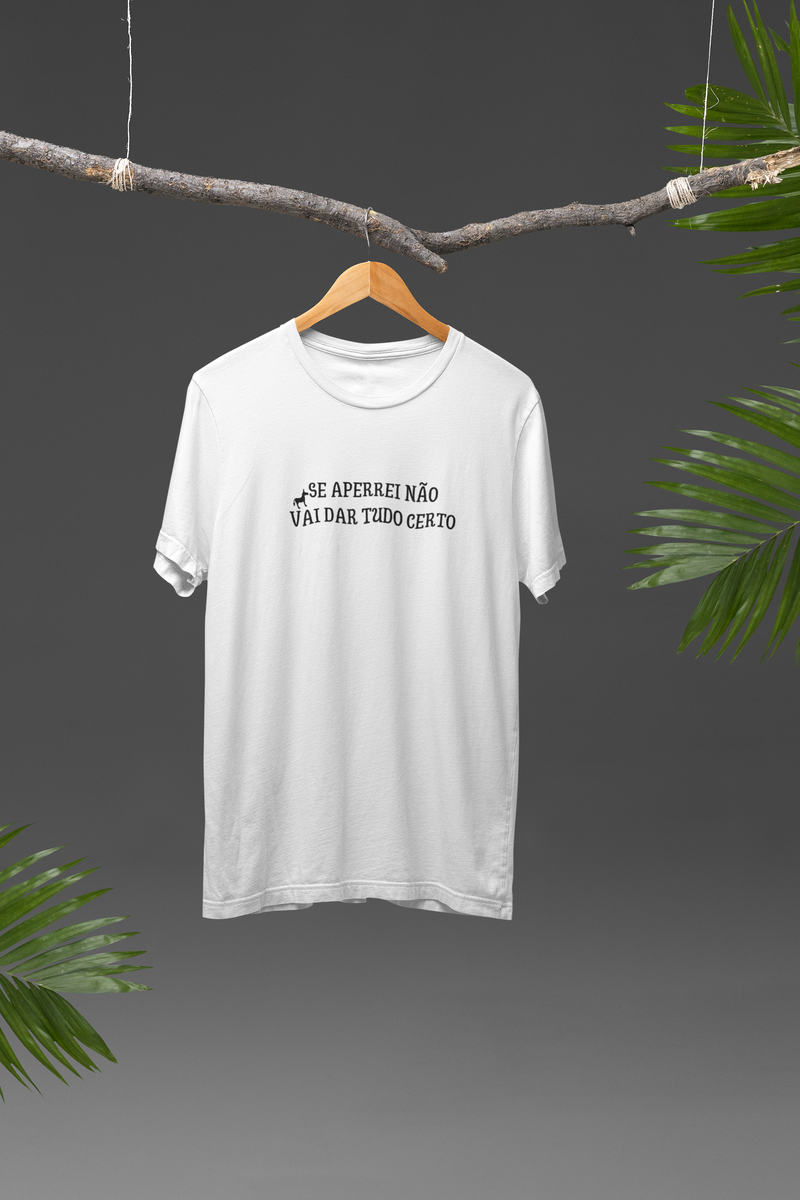 Nome do produto: Camiseta Unissex - Frases / Se aperrei não vai dar tudo certo