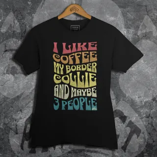 T-Shirt Quality | Eu gosto de café, meu border collie e talvez 3 pessoas