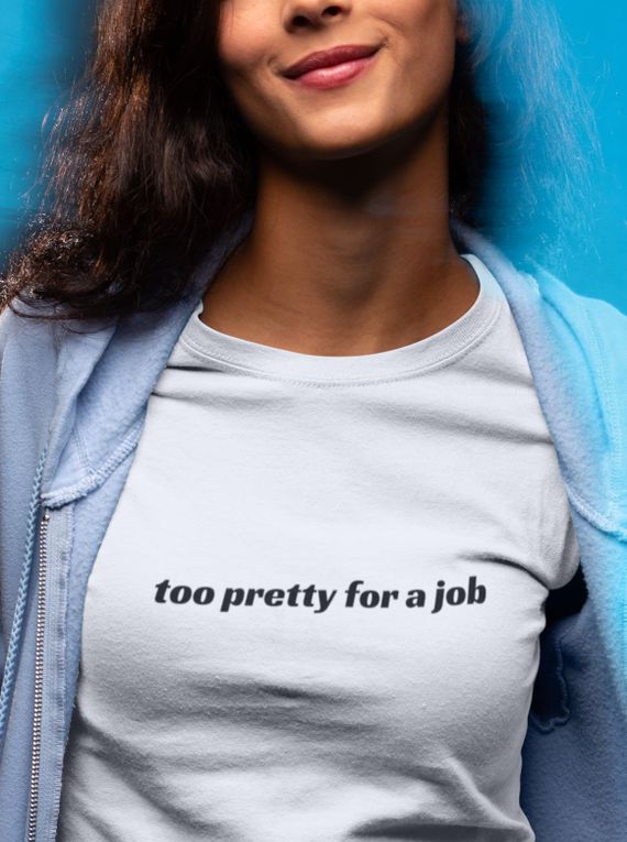 T-Shirt Unissex | Too pretty for a job