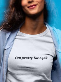 T-Shirt Unissex | Too pretty for a job