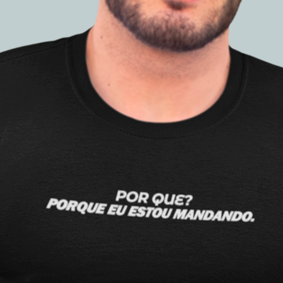 Camiseta - Por que? Porque eu estou mandando