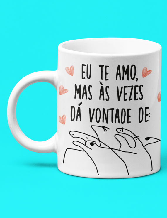 Caneca Branca - Eu Te Amo, Mas Às Vezes...