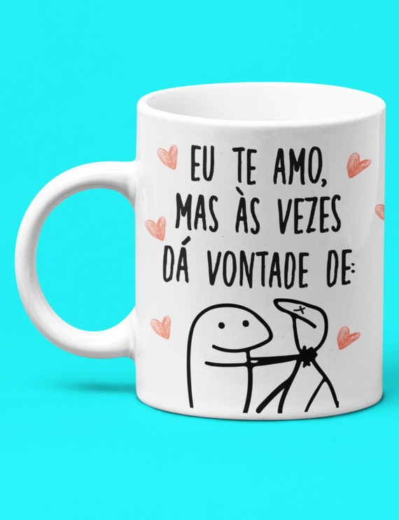 Caneca Branca - Eu Te Amo, Mas Às Vezes Dá Vontade...