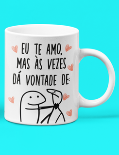 Nome do produtoCaneca Branca - Eu Te Amo, Mas Às Vezes Dá Vontade...