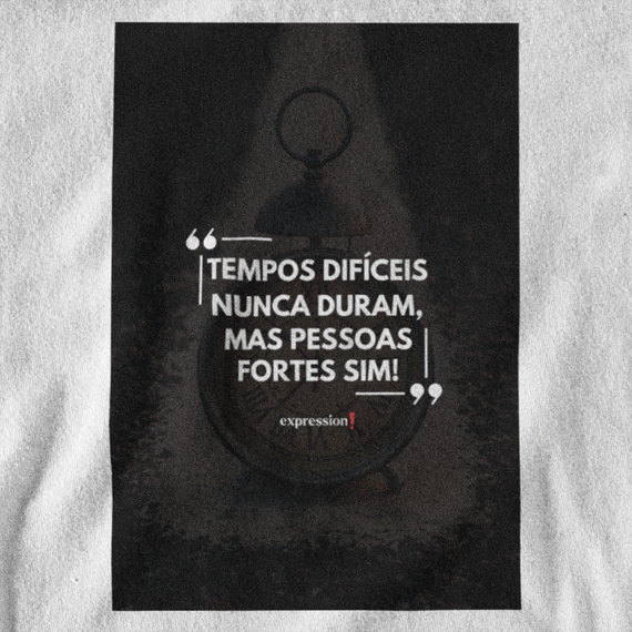 Camiseta Quality Expression - Tempos difíceis nunca duram, mas pessoas fortes sim!