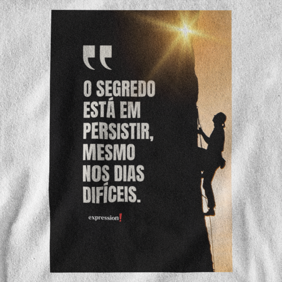 Camiseta Quality Expression - O Segredo está em persistir mesmo nos dias difíceis.