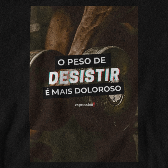 Camiseta Quality Expression - O peso de desistir é mais doloroso.