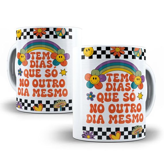 Caneca Tem Dias Que Só No Outro Dia Mesmo