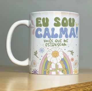 Nome do produtoCaneca Eu Sou Calma! Vocês Que Me Estressam