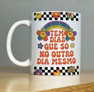 Nome do produtoCaneca Tem Dias Que Só No Outro Dia Mesmo