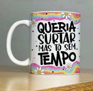 Nome do produtoCaneca Queria Surtar Mas Tô Sem Tempo