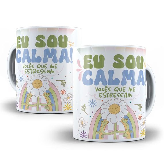 Caneca Eu Sou Calma! Vocês Que Me Estressam