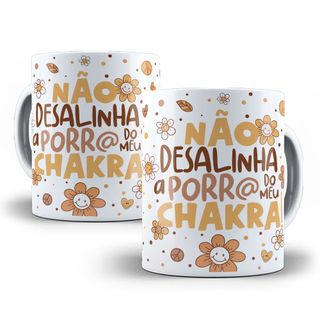 Caneca Não Desalinha a Porr@ do Meu Chakra! 