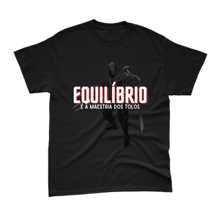 Camiseta Zed - Equilíbrio é a maestria dos tolos