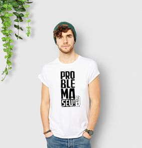 PROBLEMA SEU! - CAMISETA QUALITY