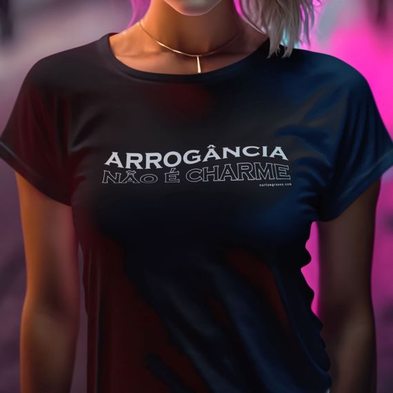 Camisa Feminina Arrogância