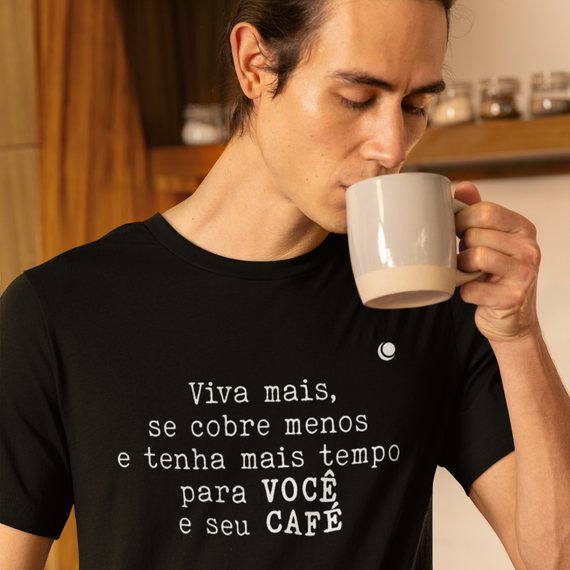 Viva mais, se cobre menos e tenha mais tempo para  VOCÊ e seu CAFÉ (Unissex)